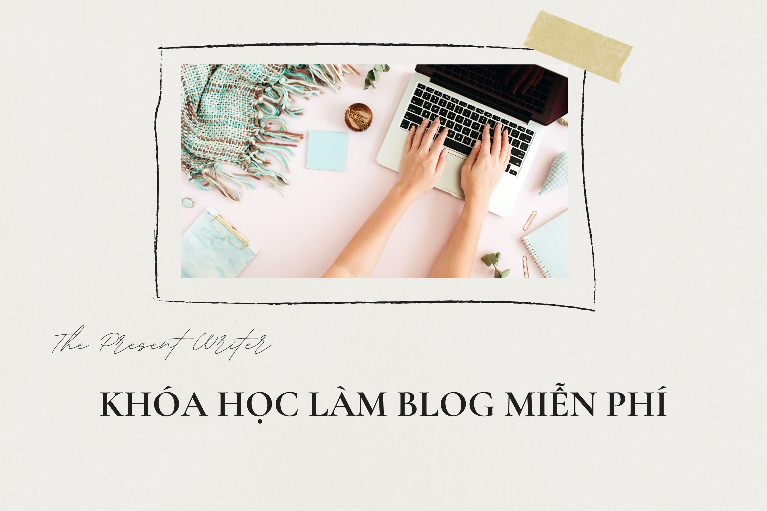 Ngày 4 Khóa học blog: Bắt đầu viết blog như thế nào? - The Present Writer